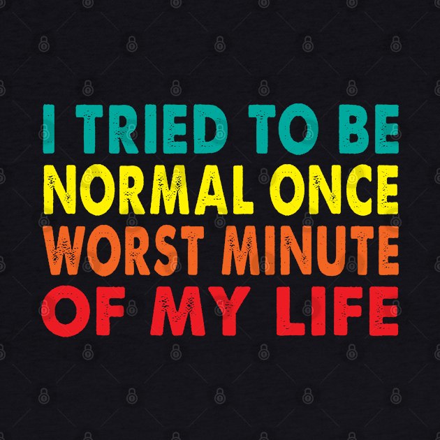 I tried to be normal once worst minute of my life by LARFADASTRO